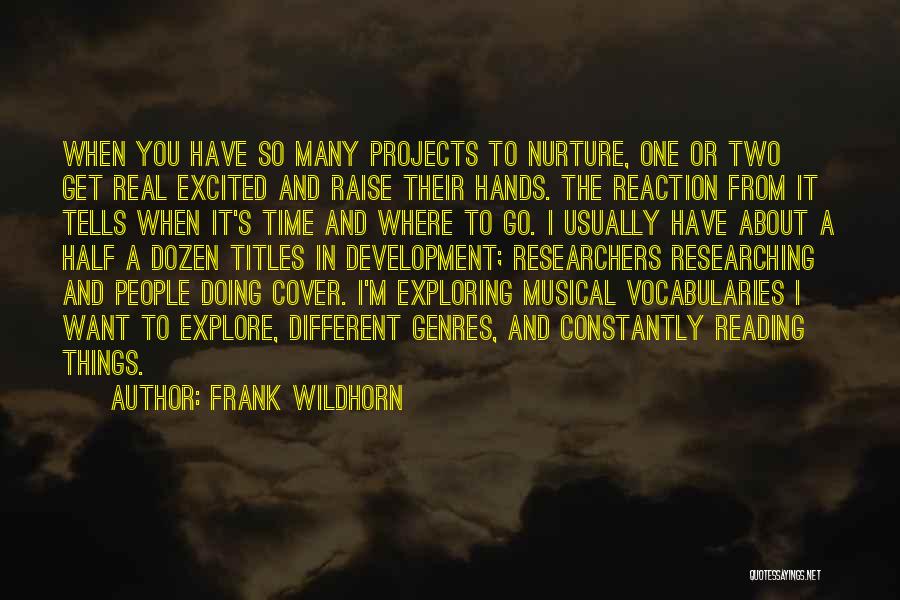 Frank Wildhorn Quotes: When You Have So Many Projects To Nurture, One Or Two Get Real Excited And Raise Their Hands. The Reaction