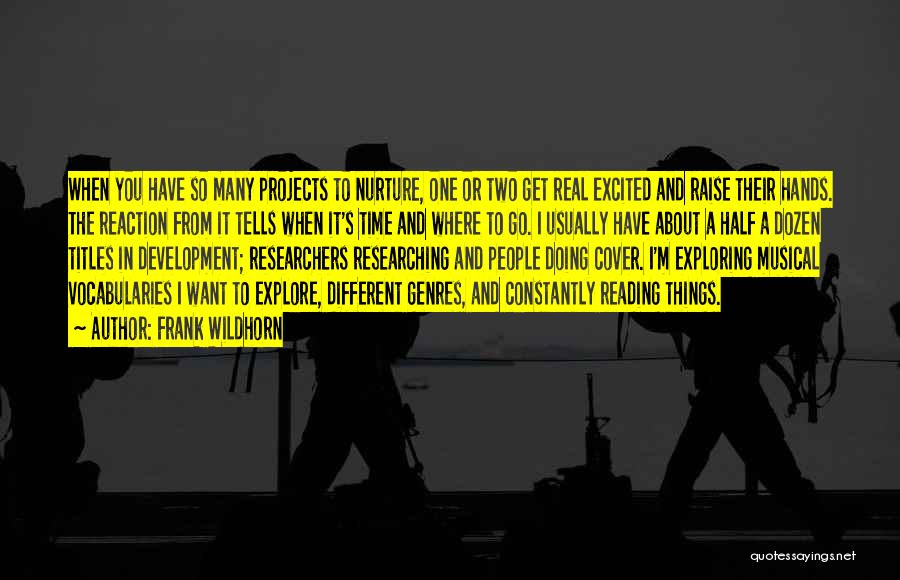 Frank Wildhorn Quotes: When You Have So Many Projects To Nurture, One Or Two Get Real Excited And Raise Their Hands. The Reaction