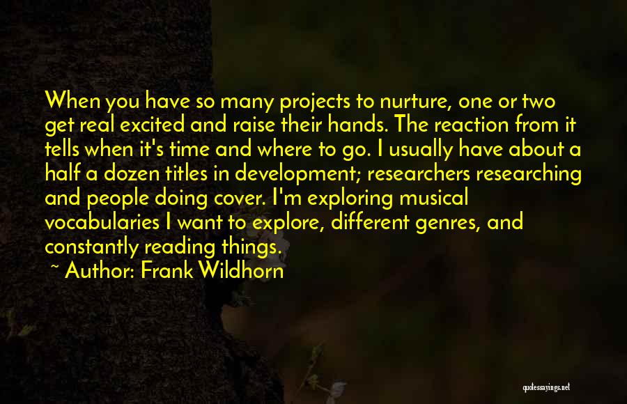 Frank Wildhorn Quotes: When You Have So Many Projects To Nurture, One Or Two Get Real Excited And Raise Their Hands. The Reaction