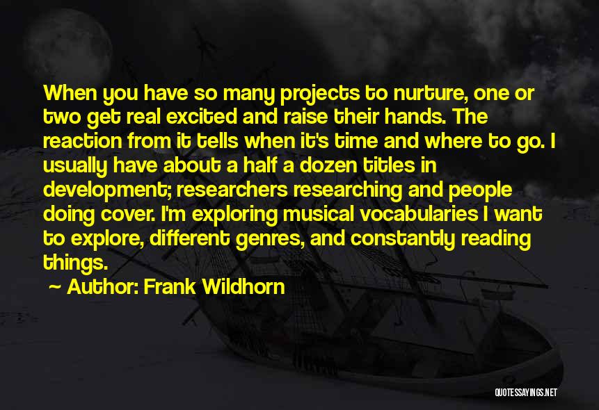 Frank Wildhorn Quotes: When You Have So Many Projects To Nurture, One Or Two Get Real Excited And Raise Their Hands. The Reaction