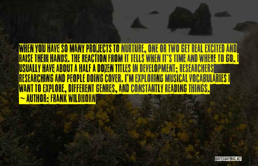 Frank Wildhorn Quotes: When You Have So Many Projects To Nurture, One Or Two Get Real Excited And Raise Their Hands. The Reaction