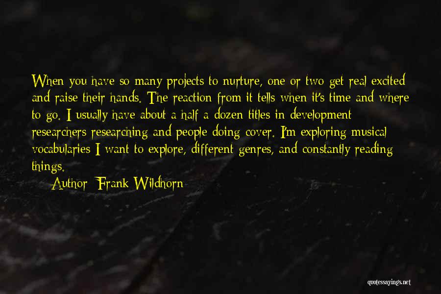 Frank Wildhorn Quotes: When You Have So Many Projects To Nurture, One Or Two Get Real Excited And Raise Their Hands. The Reaction