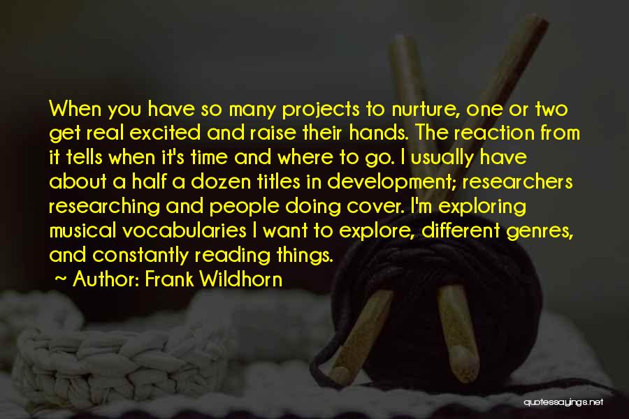 Frank Wildhorn Quotes: When You Have So Many Projects To Nurture, One Or Two Get Real Excited And Raise Their Hands. The Reaction