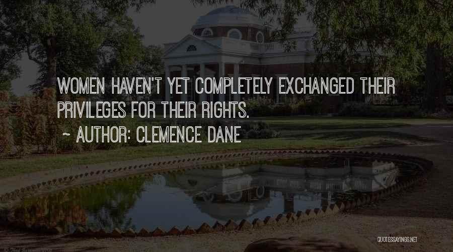 Clemence Dane Quotes: Women Haven't Yet Completely Exchanged Their Privileges For Their Rights.