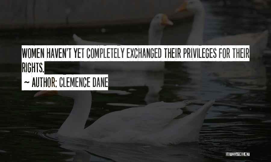 Clemence Dane Quotes: Women Haven't Yet Completely Exchanged Their Privileges For Their Rights.