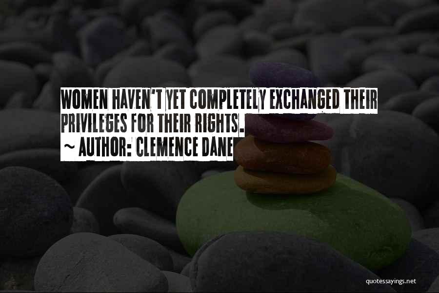 Clemence Dane Quotes: Women Haven't Yet Completely Exchanged Their Privileges For Their Rights.