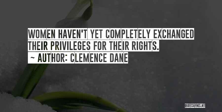 Clemence Dane Quotes: Women Haven't Yet Completely Exchanged Their Privileges For Their Rights.
