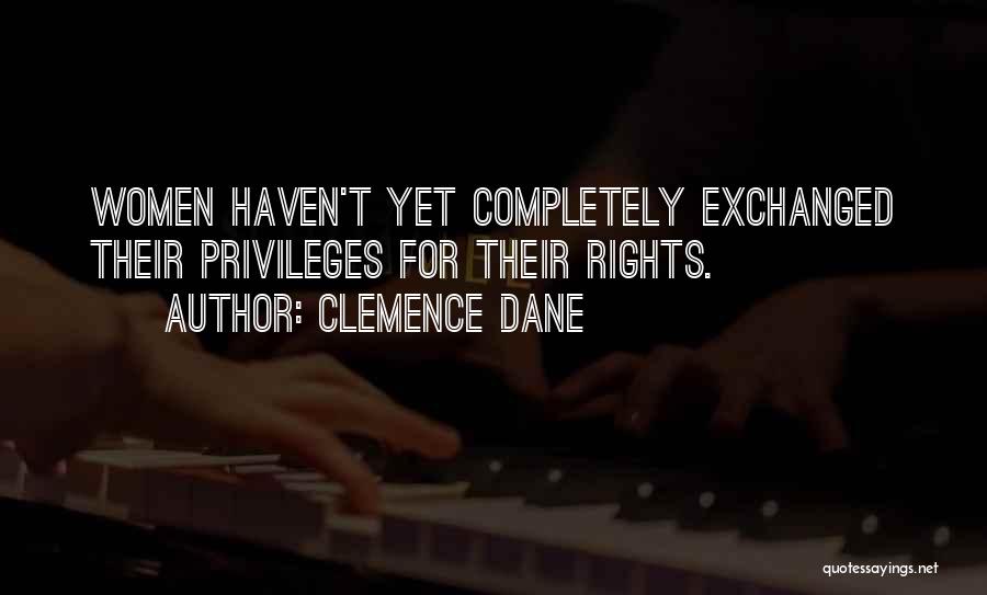 Clemence Dane Quotes: Women Haven't Yet Completely Exchanged Their Privileges For Their Rights.