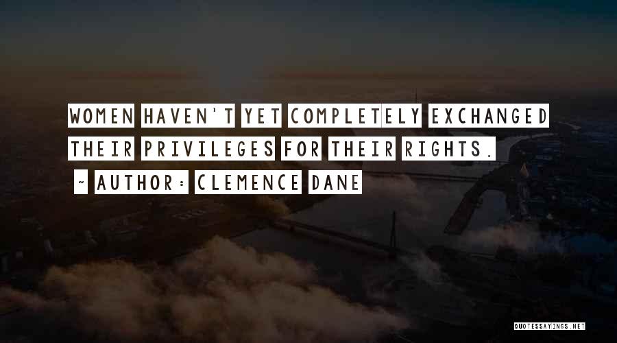 Clemence Dane Quotes: Women Haven't Yet Completely Exchanged Their Privileges For Their Rights.