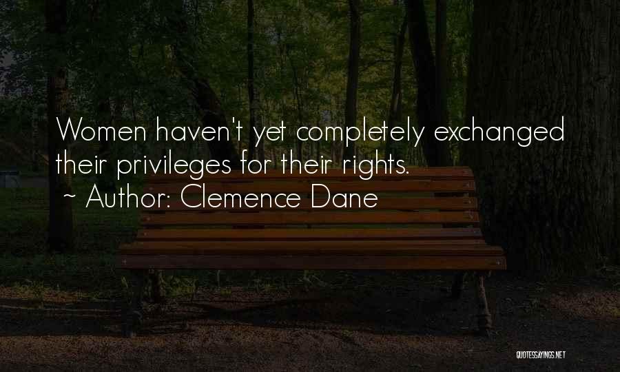 Clemence Dane Quotes: Women Haven't Yet Completely Exchanged Their Privileges For Their Rights.