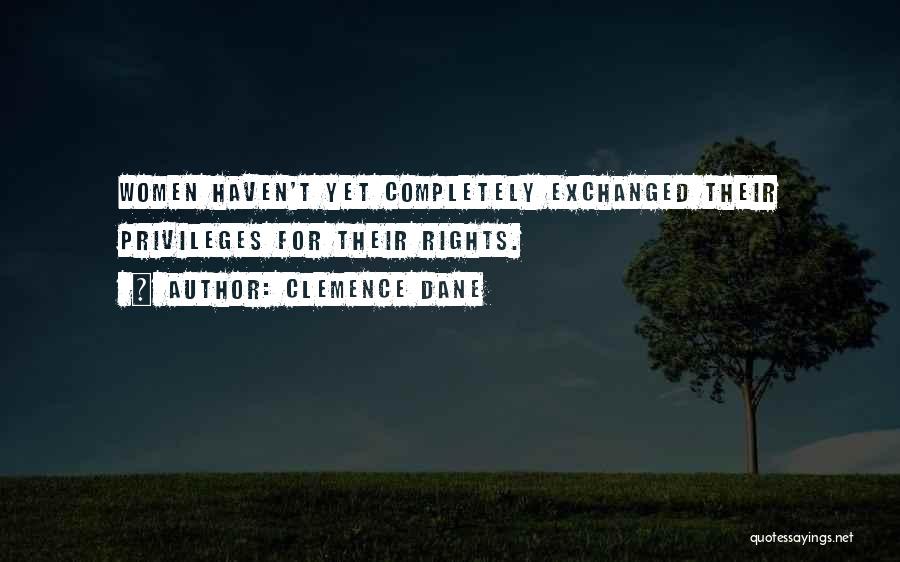 Clemence Dane Quotes: Women Haven't Yet Completely Exchanged Their Privileges For Their Rights.