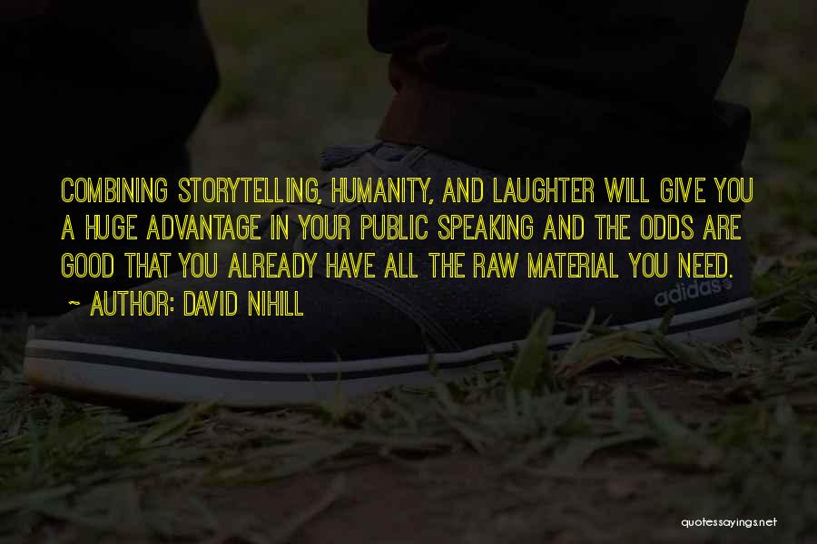 David Nihill Quotes: Combining Storytelling, Humanity, And Laughter Will Give You A Huge Advantage In Your Public Speaking And The Odds Are Good