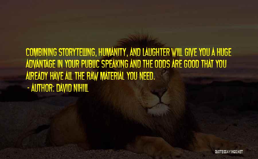 David Nihill Quotes: Combining Storytelling, Humanity, And Laughter Will Give You A Huge Advantage In Your Public Speaking And The Odds Are Good