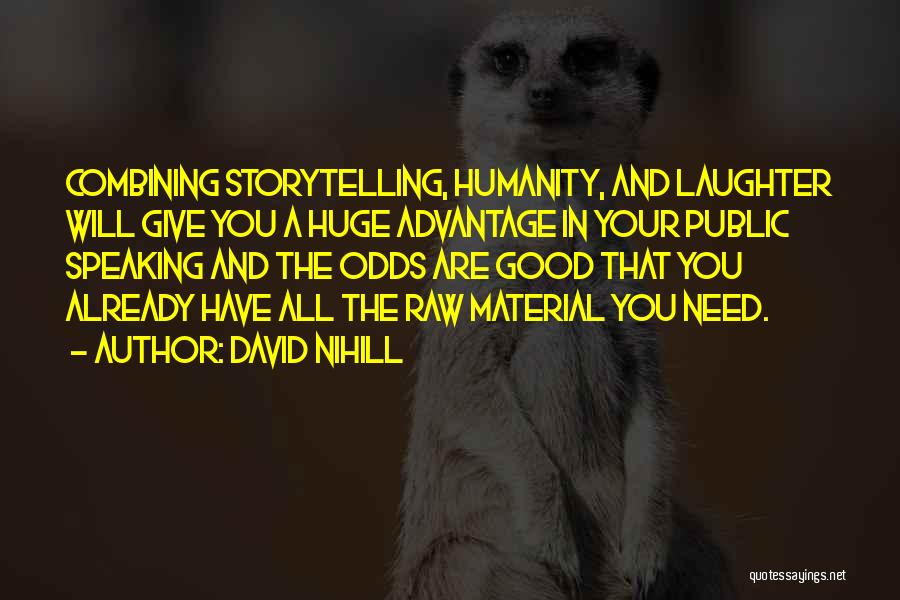 David Nihill Quotes: Combining Storytelling, Humanity, And Laughter Will Give You A Huge Advantage In Your Public Speaking And The Odds Are Good