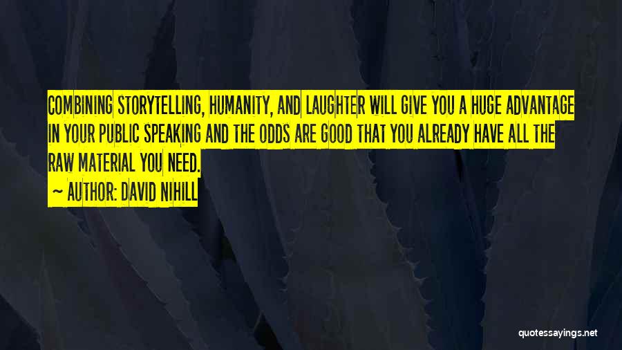 David Nihill Quotes: Combining Storytelling, Humanity, And Laughter Will Give You A Huge Advantage In Your Public Speaking And The Odds Are Good