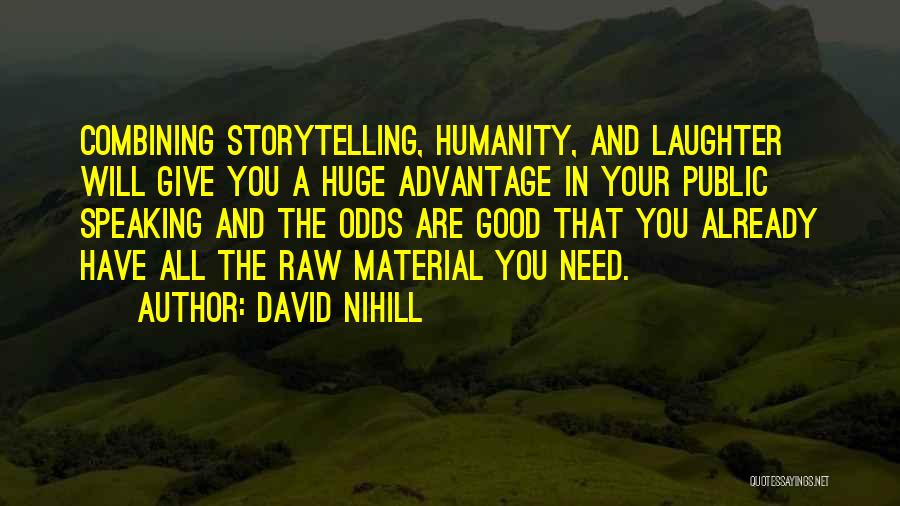 David Nihill Quotes: Combining Storytelling, Humanity, And Laughter Will Give You A Huge Advantage In Your Public Speaking And The Odds Are Good