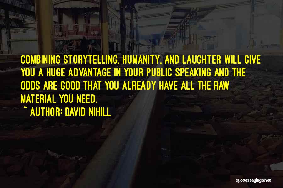 David Nihill Quotes: Combining Storytelling, Humanity, And Laughter Will Give You A Huge Advantage In Your Public Speaking And The Odds Are Good
