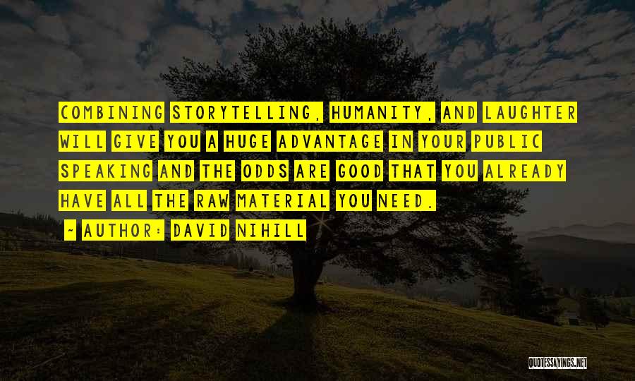 David Nihill Quotes: Combining Storytelling, Humanity, And Laughter Will Give You A Huge Advantage In Your Public Speaking And The Odds Are Good