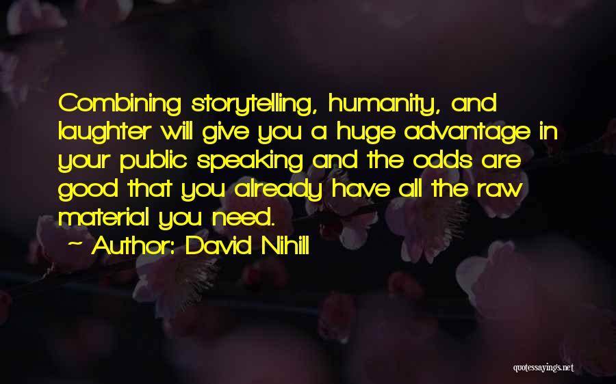 David Nihill Quotes: Combining Storytelling, Humanity, And Laughter Will Give You A Huge Advantage In Your Public Speaking And The Odds Are Good