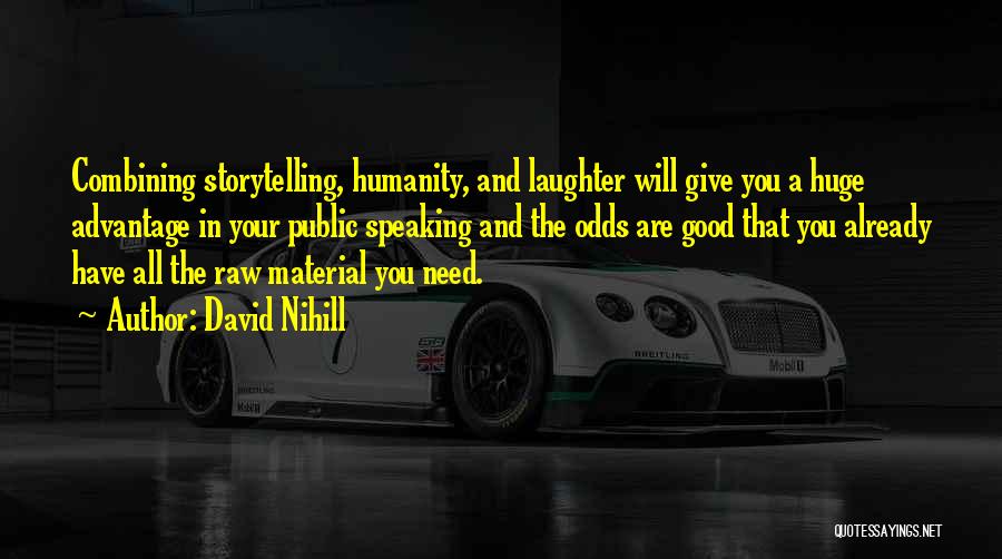 David Nihill Quotes: Combining Storytelling, Humanity, And Laughter Will Give You A Huge Advantage In Your Public Speaking And The Odds Are Good