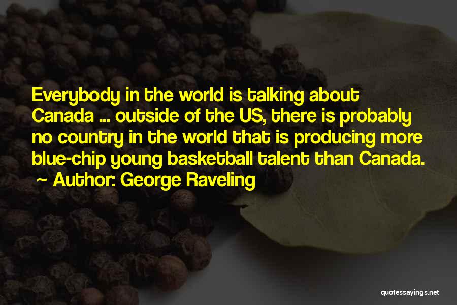 George Raveling Quotes: Everybody In The World Is Talking About Canada ... Outside Of The Us, There Is Probably No Country In The