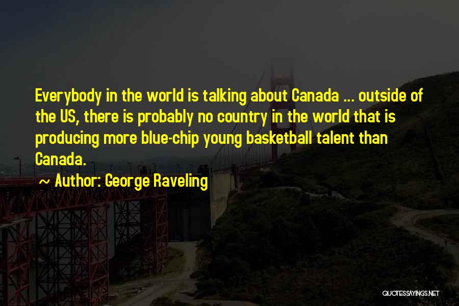 George Raveling Quotes: Everybody In The World Is Talking About Canada ... Outside Of The Us, There Is Probably No Country In The
