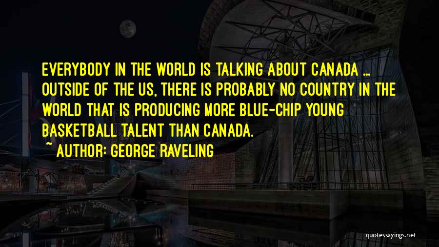 George Raveling Quotes: Everybody In The World Is Talking About Canada ... Outside Of The Us, There Is Probably No Country In The