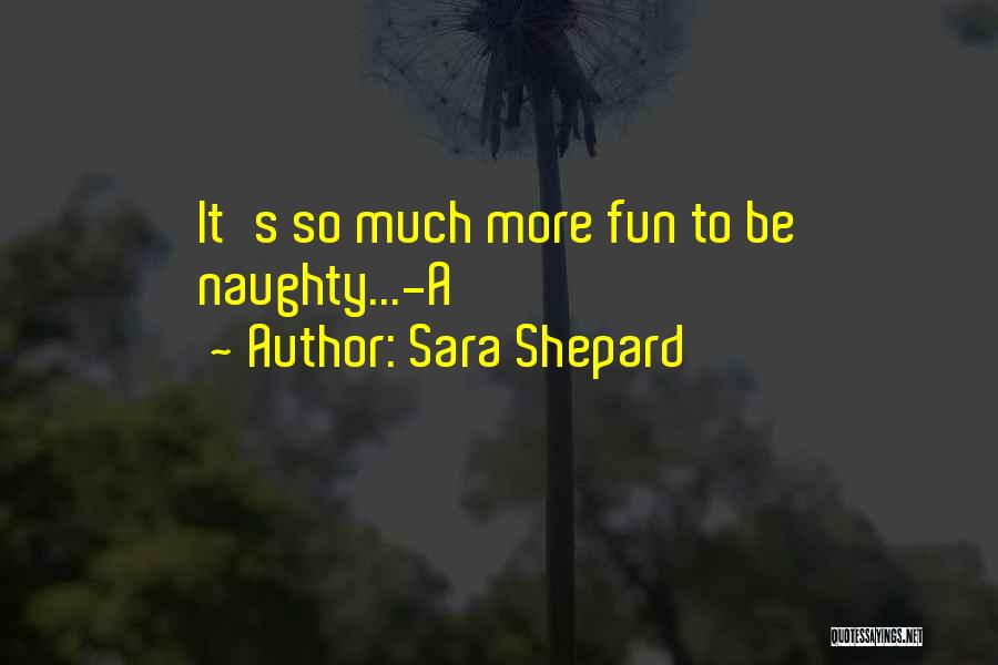 Sara Shepard Quotes: It's So Much More Fun To Be Naughty...-a