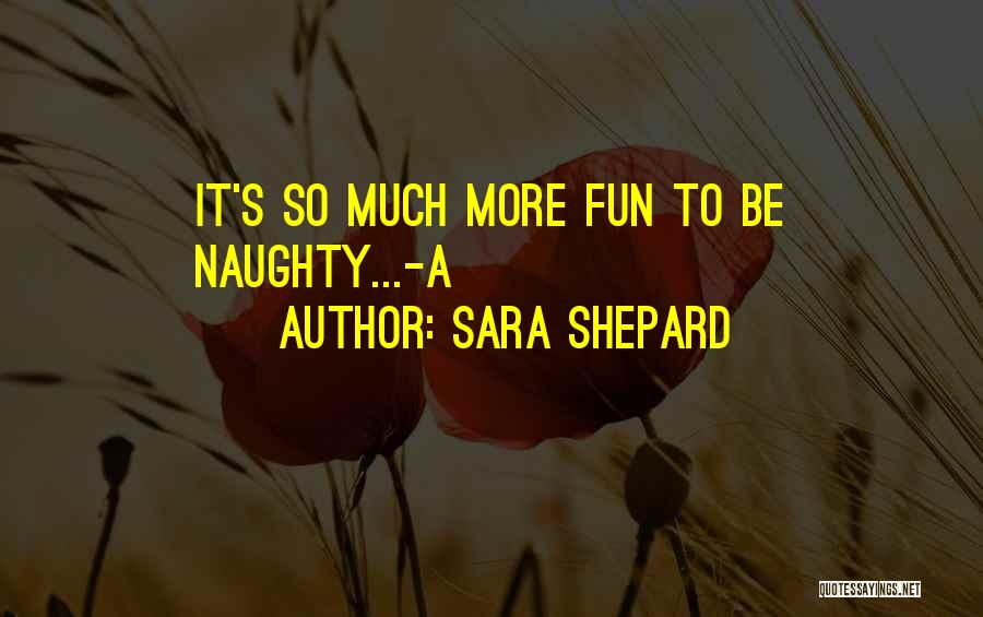 Sara Shepard Quotes: It's So Much More Fun To Be Naughty...-a