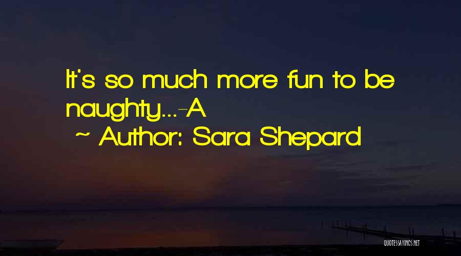 Sara Shepard Quotes: It's So Much More Fun To Be Naughty...-a