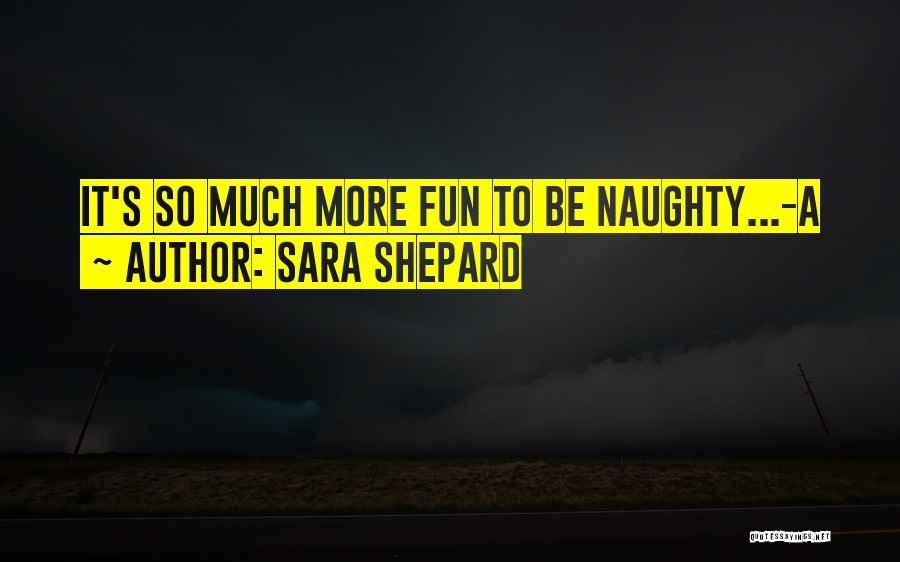 Sara Shepard Quotes: It's So Much More Fun To Be Naughty...-a