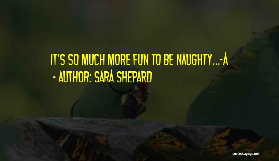 Sara Shepard Quotes: It's So Much More Fun To Be Naughty...-a