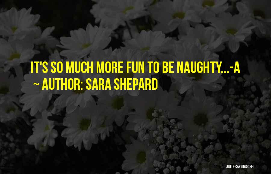 Sara Shepard Quotes: It's So Much More Fun To Be Naughty...-a