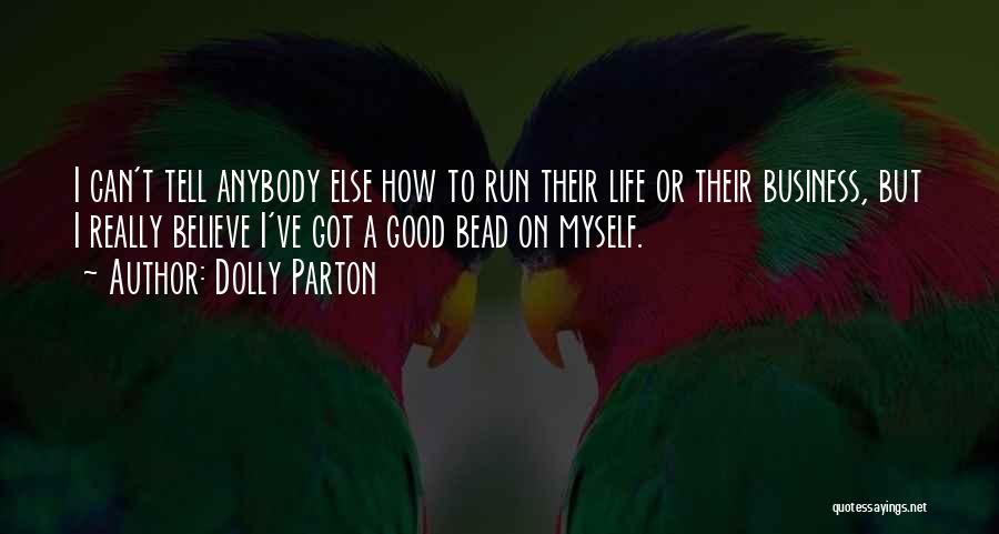 Dolly Parton Quotes: I Can't Tell Anybody Else How To Run Their Life Or Their Business, But I Really Believe I've Got A