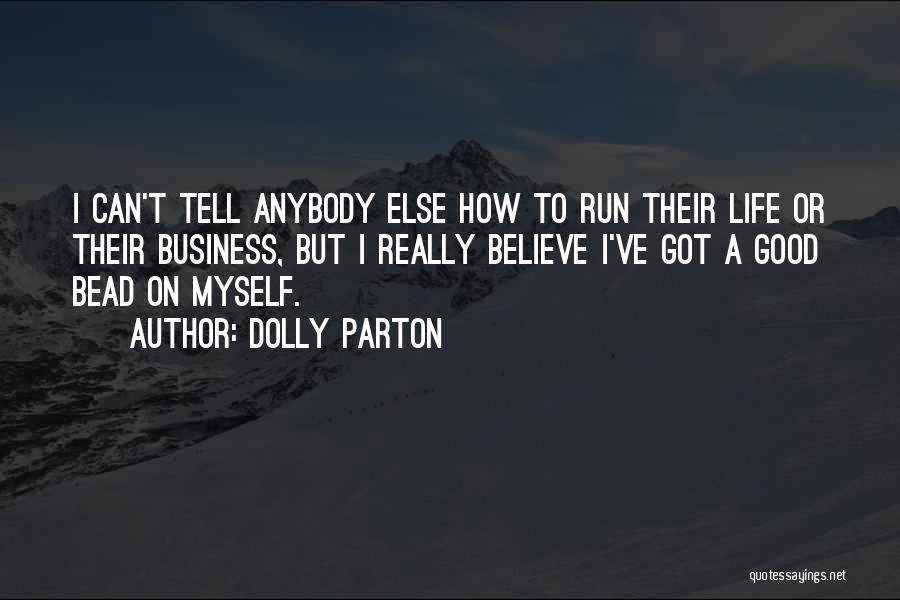 Dolly Parton Quotes: I Can't Tell Anybody Else How To Run Their Life Or Their Business, But I Really Believe I've Got A