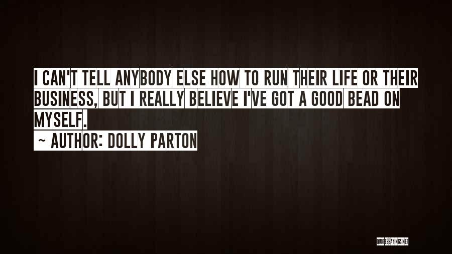 Dolly Parton Quotes: I Can't Tell Anybody Else How To Run Their Life Or Their Business, But I Really Believe I've Got A