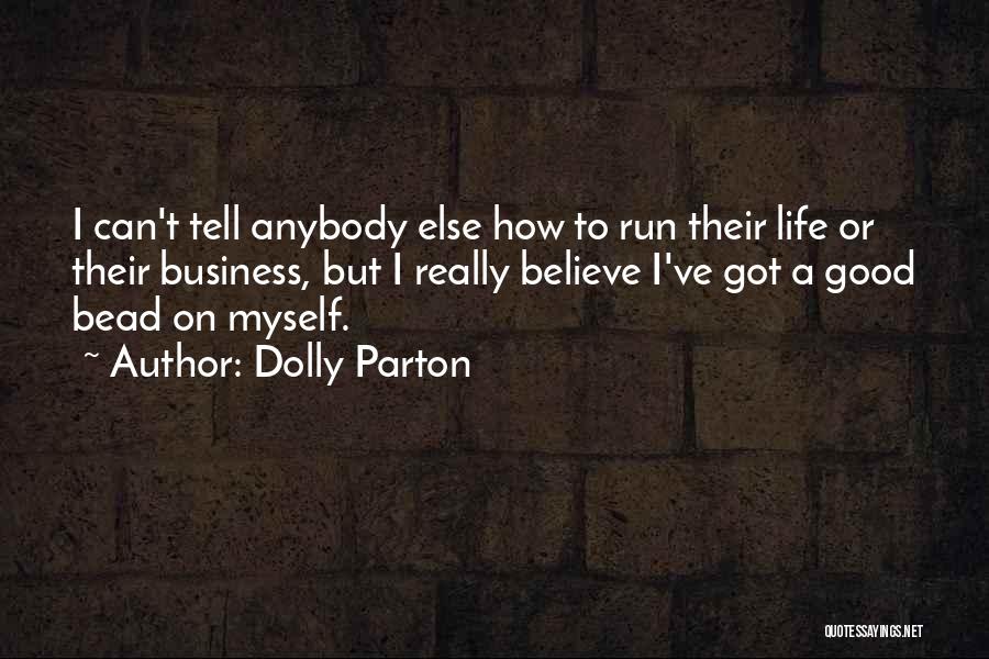 Dolly Parton Quotes: I Can't Tell Anybody Else How To Run Their Life Or Their Business, But I Really Believe I've Got A