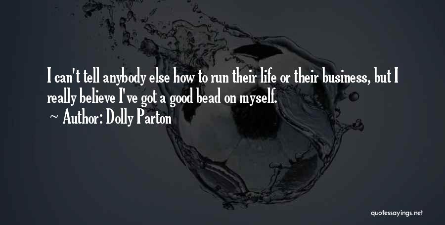 Dolly Parton Quotes: I Can't Tell Anybody Else How To Run Their Life Or Their Business, But I Really Believe I've Got A