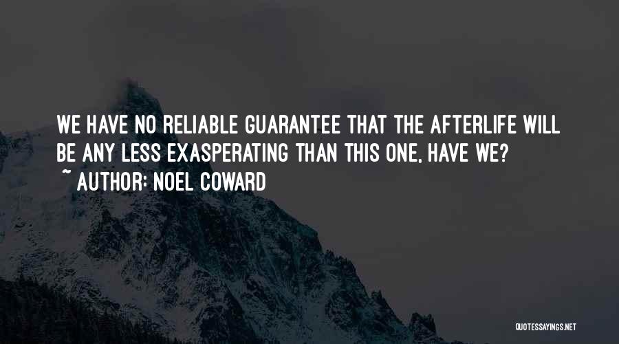 Noel Coward Quotes: We Have No Reliable Guarantee That The Afterlife Will Be Any Less Exasperating Than This One, Have We?