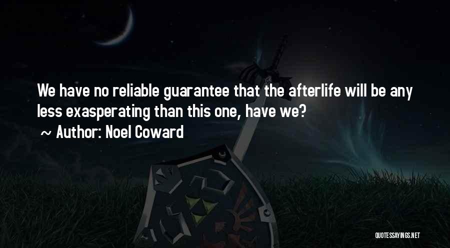 Noel Coward Quotes: We Have No Reliable Guarantee That The Afterlife Will Be Any Less Exasperating Than This One, Have We?