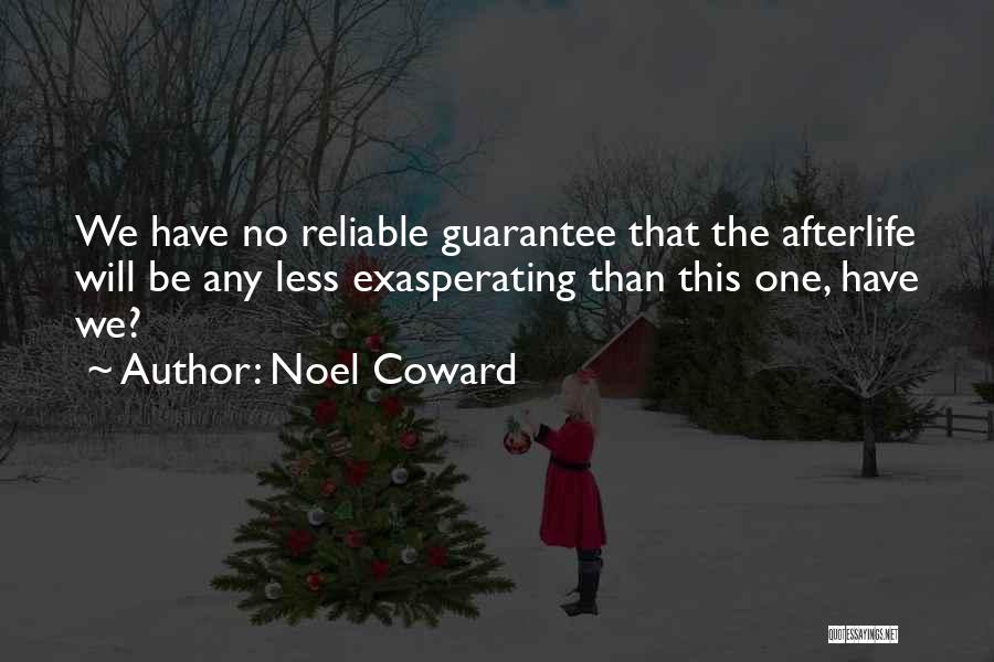 Noel Coward Quotes: We Have No Reliable Guarantee That The Afterlife Will Be Any Less Exasperating Than This One, Have We?