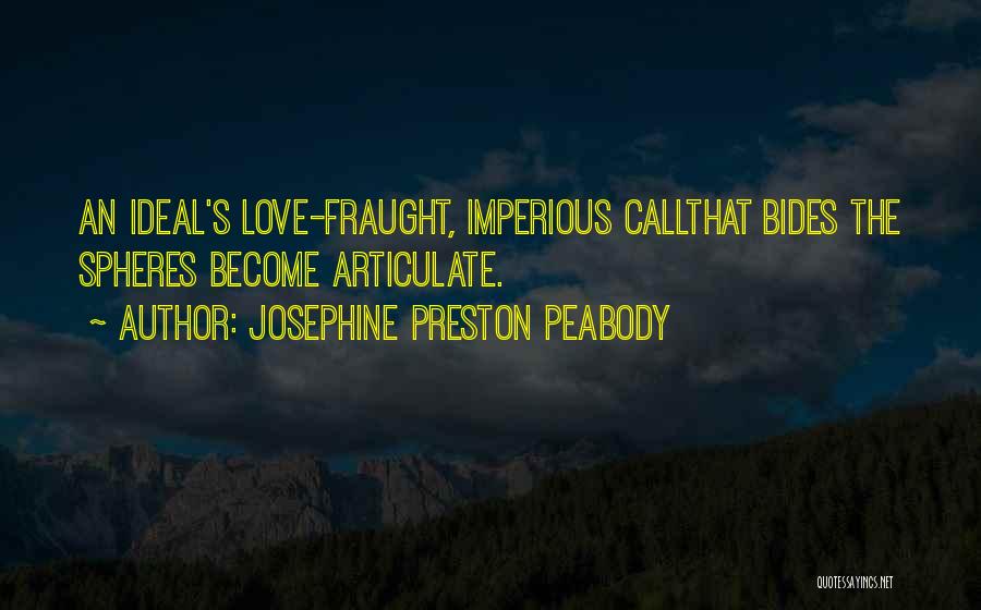 Josephine Preston Peabody Quotes: An Ideal's Love-fraught, Imperious Callthat Bides The Spheres Become Articulate.