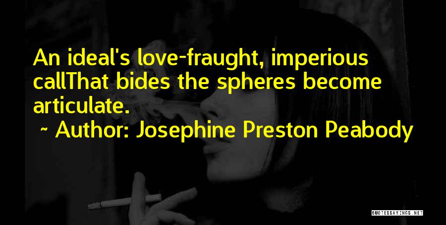 Josephine Preston Peabody Quotes: An Ideal's Love-fraught, Imperious Callthat Bides The Spheres Become Articulate.