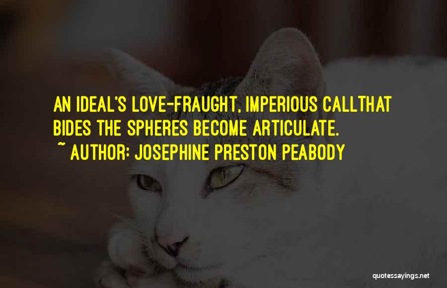 Josephine Preston Peabody Quotes: An Ideal's Love-fraught, Imperious Callthat Bides The Spheres Become Articulate.