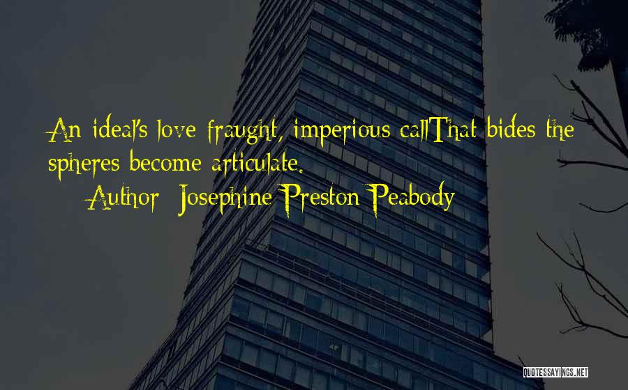 Josephine Preston Peabody Quotes: An Ideal's Love-fraught, Imperious Callthat Bides The Spheres Become Articulate.