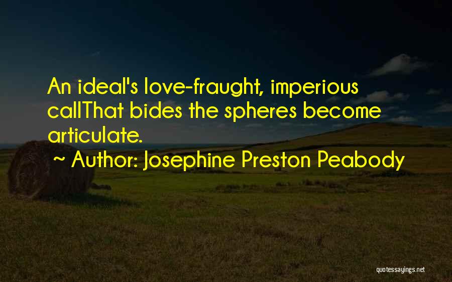 Josephine Preston Peabody Quotes: An Ideal's Love-fraught, Imperious Callthat Bides The Spheres Become Articulate.