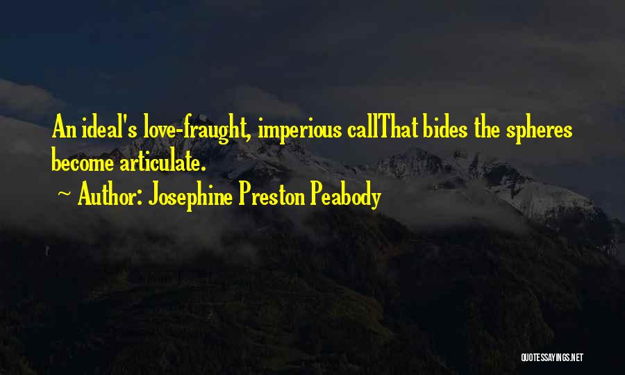 Josephine Preston Peabody Quotes: An Ideal's Love-fraught, Imperious Callthat Bides The Spheres Become Articulate.