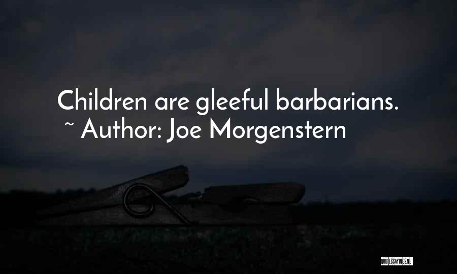 Joe Morgenstern Quotes: Children Are Gleeful Barbarians.