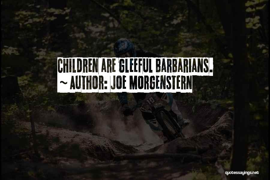 Joe Morgenstern Quotes: Children Are Gleeful Barbarians.