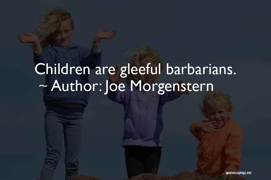 Joe Morgenstern Quotes: Children Are Gleeful Barbarians.